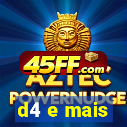 d4 e mais